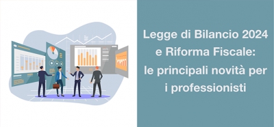 LEGGE DI BILANCIO 2024 E RIFORMA FISCALE: LE PRINCIPALI NOVITÀ PER I PROFESSIONISTI